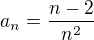 $a_n=\frac{n-2}{n^2}$