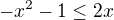 $-x^2-1\le 2x$