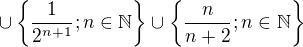 $\cup \{\frac{1}{2^{n+1}};n\in \mathbb{N}\}\cup \{\frac{n}{n+2};n\in \mathbb{N}\}$