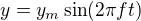 $y=y_m \sin (2 \pi f t)$