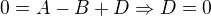 $0=A-B+D\Rightarrow D=0$