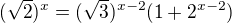 $(\sqrt{2})^{x}= (\sqrt{3})^{x-2}(1 + 2 ^{x-2}) $