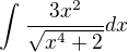 $\int_{}^{}\frac{3x^{2}}{\sqrt{x^{4}+2}} dx$