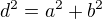 $d^2= a^2+b^2$