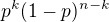 $p^{k}(1-p)^{n-k}$