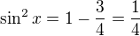 $\sin^2x=1-\frac34=\frac14$