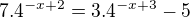 $7.4^{-x+2}=3.4^{-x+3}-5 $