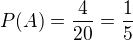 $P(A)=\frac{4}{20}=\frac{1}{5}$