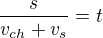 $\frac{s}{v_{ch}+v_{s}}=t$