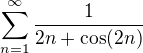 $\sum_{n=1}^{\infty}\frac{1}{2n+\cos(2n)}$