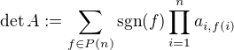 $\det A := \sum_{f\in P(n)}\text{sgn}(f)\prod_{i=1}^n a_{i, f(i)}$