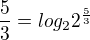 $\frac{5}{3}=log_2{2^{\frac{5}{3}}}$