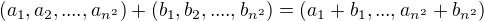 $(a_1, a_2,...., a_{n^2})+(b_1, b_2,...., b_{n^2})=(a_1+b_1,...,a_{n^2}+b_{n^2})$