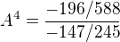 kopírovat do textarea $A^{4}= \frac{-196 /588}{-147/245}$