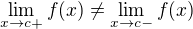 $\lim_{x\to c+}f(x)\not =\lim_{x\to c-}f(x)$