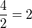 $\frac42=2$