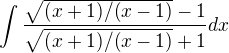 $\int\frac{\sqrt{(x+1)/(x-1)}-1}{\sqrt{(x+1)/(x-1)}+1}dx$