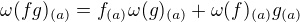$\omega (fg)_{(a)}=f_{(a)}\omega(g)_{(a)}+\omega(f)_{(a)}g_{(a)}$