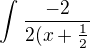 $\int_{}^{}\frac{-2}{2(x+\frac{1}{2}}$