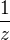 $\frac{1}{z}$