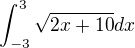 $\int_{-3}^{3}\sqrt{2x+10}dx$