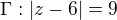$\Gamma : |z-6|=9$