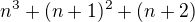 $n^{3}+(n+1)^{2}+(n+2)$