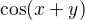 $\cos(x+y)$