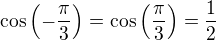 $\cos \(-\frac{\pi}{3}\) = \cos \(\frac{\pi}{3}\) = \frac 12$