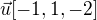 $\vec u[-1,1,-2]$