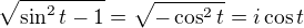 $\sqrt{\sin^2t-1}=\sqrt{-\cos^2t}=i\cos t$