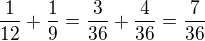 $\frac{1}{12}+\frac{1}{9}=\frac{3}{36}+\frac{4}{36}=\frac{7}{36}$