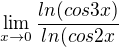 $\lim_{x\to0}\frac{ln(cos3x)}{ln(cos2x}$