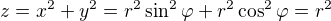 $z=x^2+y^2=r^2\sin^2 \varphi +r^2\cos^2 \varphi=r^2$