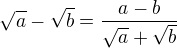 $\sqrt{a} - \sqrt{b} = \frac{a - b}{\sqrt{a} + \sqrt{b}}$