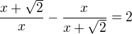 $\frac{x+\sqrt{2}}{x}-\frac{x}{x+\sqrt{2}}=2$