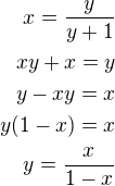 $x=\frac{y}{y+1}\\xy+x=y\\y-xy=x\\y(1-x)=x\\y=\frac{x}{1-x}$