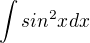 $\int{sin^2x}dx$