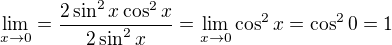 $\lim_{x\to0}=\frac{2\sin ^{2}x\cos ^{2}x}{2\sin ^{2}x}=\lim_{x\to0}\cos ^{2}x=\cos ^{2}0=1$
