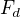 $F_{d} $