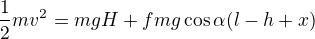 kopírovat do textarea $\frac12mv^2=mgH+fmg\cos\alpha(l-h+x)$