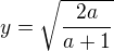 $y = \sqrt{\frac{2a}{a+1}}$