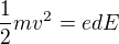 $\frac{1}{2}mv^2=edE$