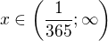 $x \in \left( \frac1{365};\infty \right)$
