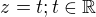 $z=t; t\in \mathbb{R}$