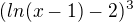 $(ln(x-1)-2)^3 $