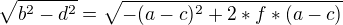 $\sqrt{b^{2}-d^{2}} =\sqrt{ - (a -c)^{2} + 2*f*(a-c)}$