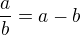 $\frac ab = a-b$