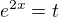 $e^{2x}=t$