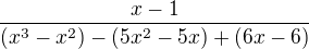 kopírovat do textarea $\frac{x-1}{(x^{3}-x^{2})-(5x^{2}-5x)+(6x-6)}$